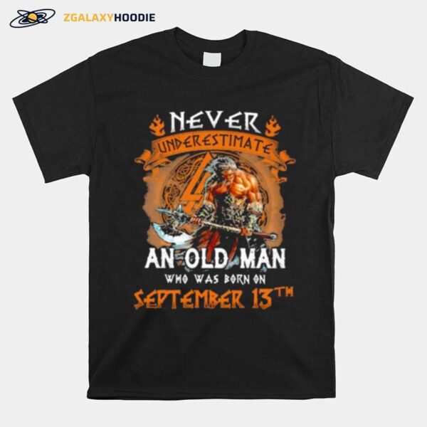 Never Underestimate An Old Man Who Was Born On September 13Th T-Shirt