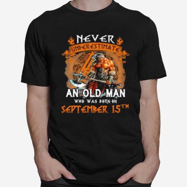 Never Underestimate An Old Man Who Was Born On September 15Th T-Shirt