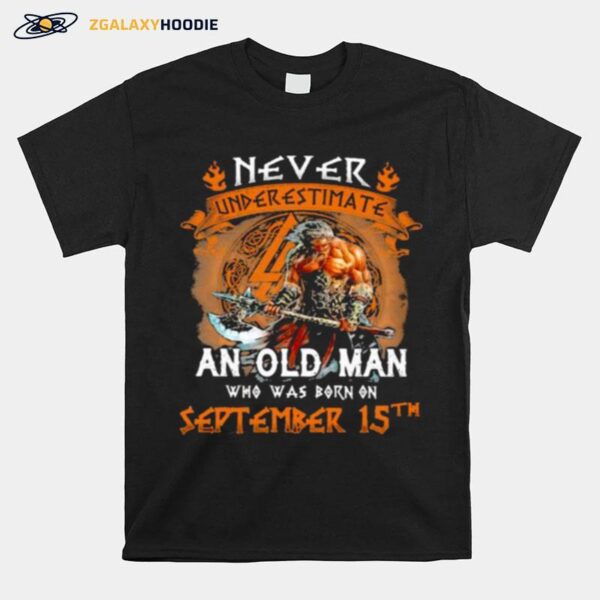 Never Underestimate An Old Man Who Was Born On September 15Th T-Shirt