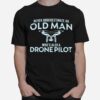 Never Underestimate An Old Man Whos Also A Drone Pilot T-Shirt