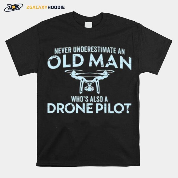 Never Underestimate An Old Man Whos Also A Drone Pilot T-Shirt