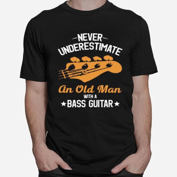 Never Underestimate An Old Man With A Bass Guitar T-Shirt