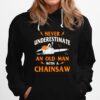 Never Underestimate An Old Man With A Chainsaw Hoodie