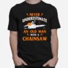 Never Underestimate An Old Man With A Chainsaw T-Shirt