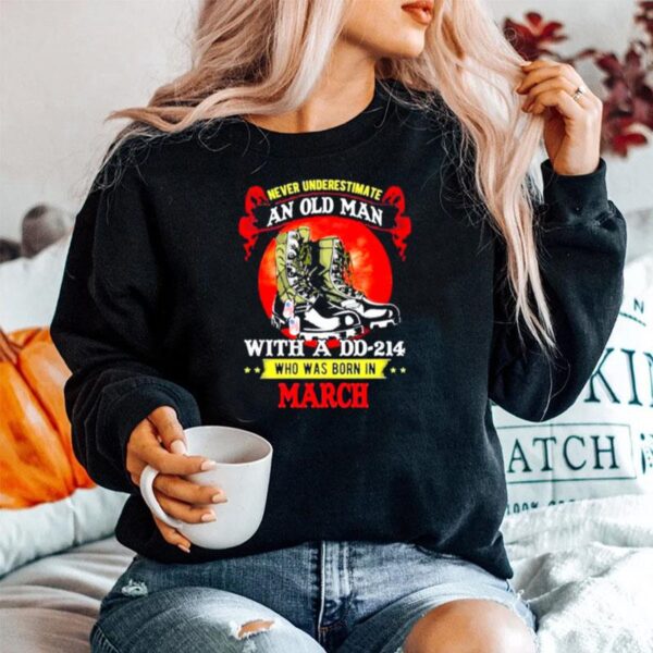 Never Underestimate An Old Man With A Dd 214 Who Was Born In March Sweater