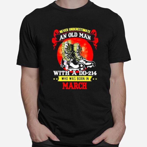 Never Underestimate An Old Man With A Dd 214 Who Was Born In March T-Shirt