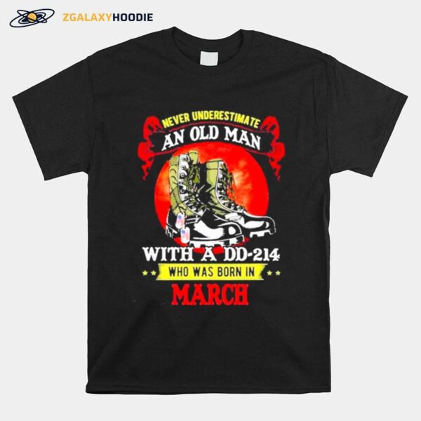 Never Underestimate An Old Man With A Dd 214 Who Was Born In March T-Shirt