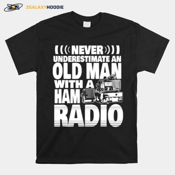 Never Underestimate An Old Man With A Ham Radio Dad T-Shirt