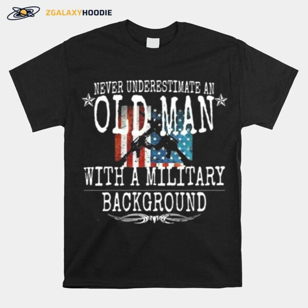 Never Underestimate An Old Man With A Millitary Background Gun American Flag T-Shirt