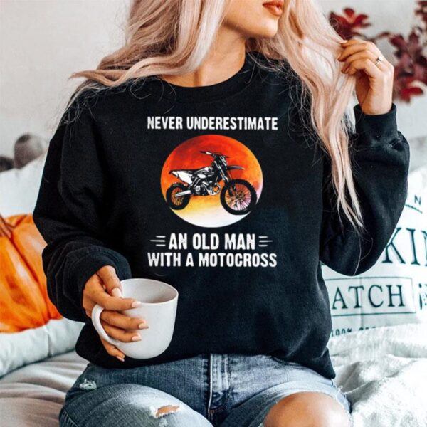 Never Underestimate An Old Man With A Motocross Sunset Sweater