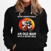 Never Underestimate An Old Man With A Rugby Ball Sunset Hoodie