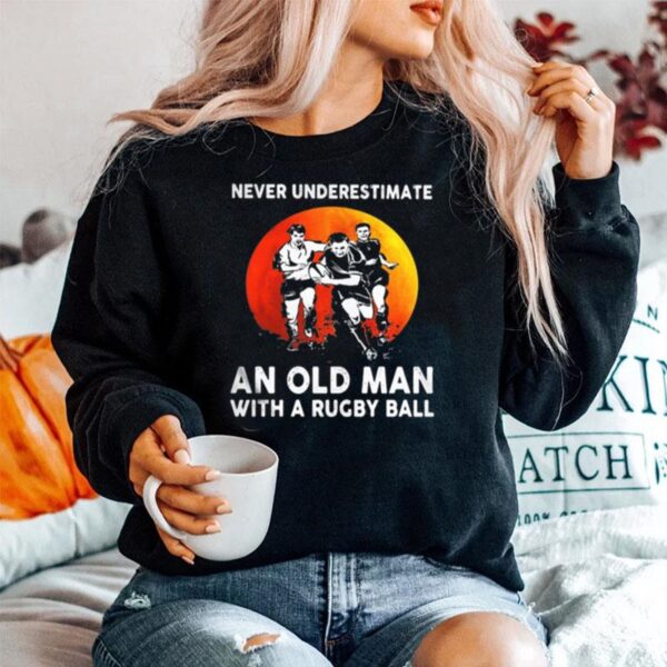 Never Underestimate An Old Man With A Rugby Ball Sunset Sweater
