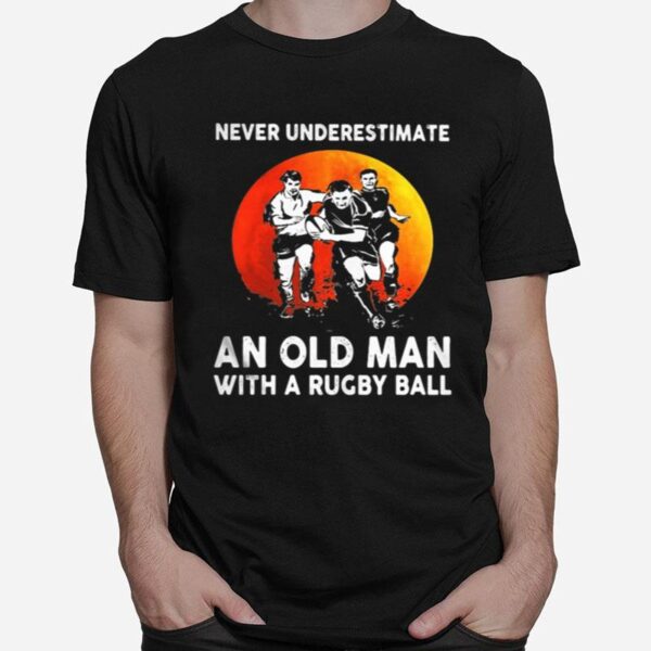 Never Underestimate An Old Man With A Rugby Ball Sunset T-Shirt