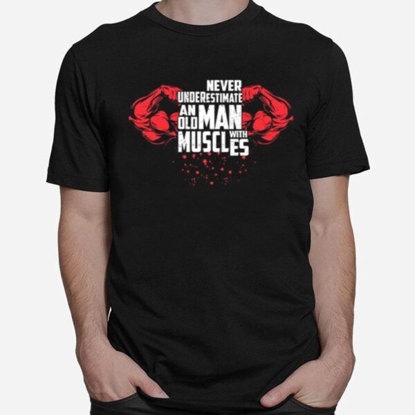 Never Underestimate An Old Man With Muscles T-Shirt