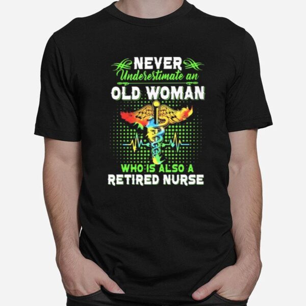 Never Underestimate An Old Woman Who Is Also A Retired Nurse T-Shirt