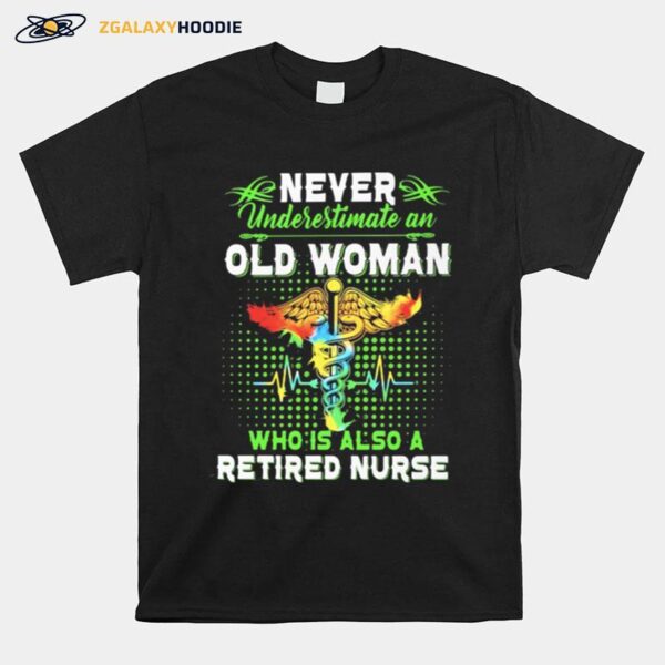 Never Underestimate An Old Woman Who Is Also A Retired Nurse T-Shirt