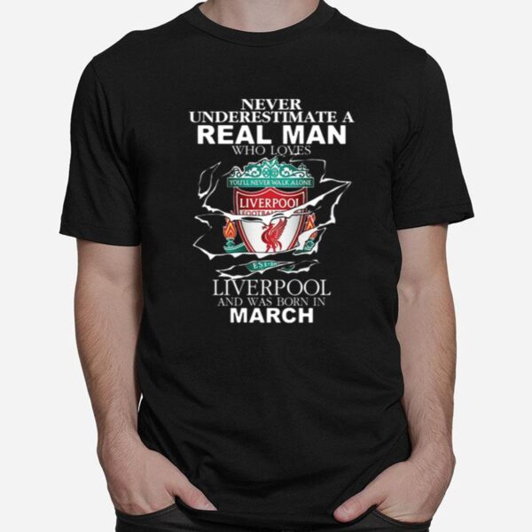 Never Underestimate Real Man Who Loves Liverpool Born In March T-Shirt