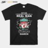 Never Underestimate Real Man Who Loves Liverpool Born In March T-Shirt