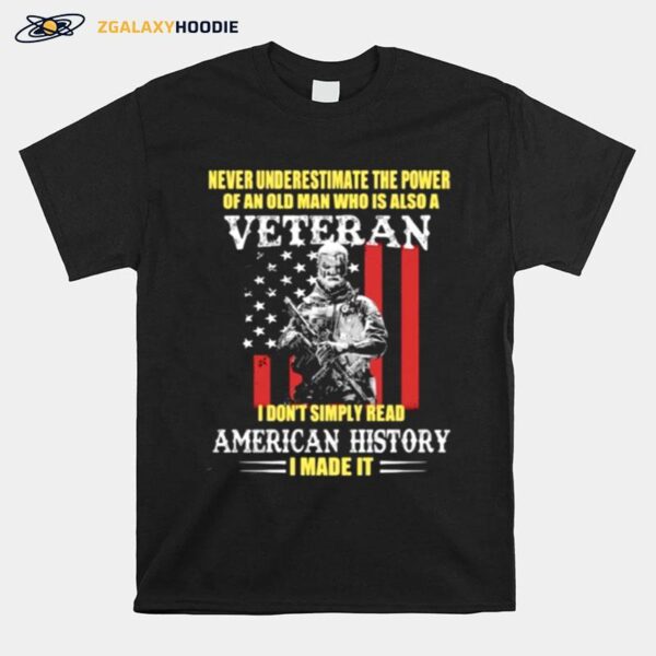 Never Underestimate The Power Of An Old Man Who Is Also A Veteran American History Usa Flag T-Shirt