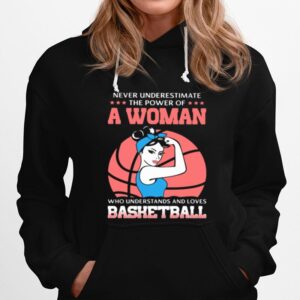 Never Underestimate The Power Of Woman Who Understand And Loves Bashetball Hoodie