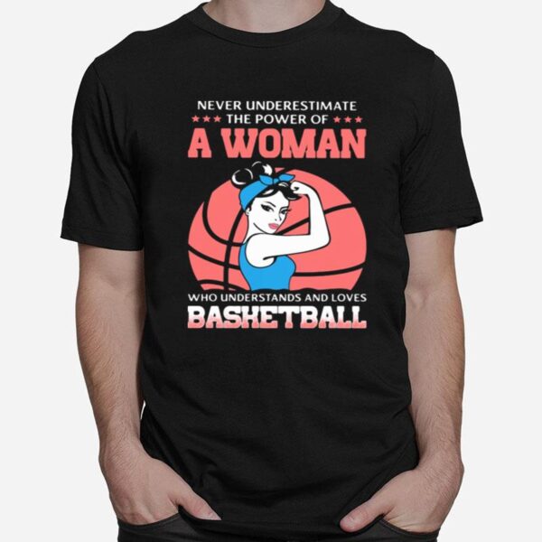 Never Underestimate The Power Of Woman Who Understand And Loves Bashetball T-Shirt