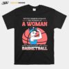 Never Underestimate The Power Of Woman Who Understand And Loves Bashetball T-Shirt