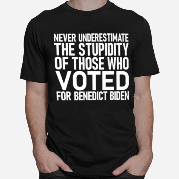 Never Underestimate The Stupidity Of Those Who Voted For Benedict Biden T-Shirt