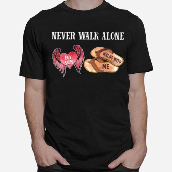 Never Walk Alone My Son Heart Walhs With Me T-Shirt