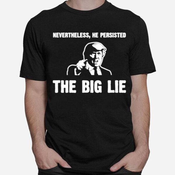 Nevertheless He Persisted The Big Lie T-Shirt