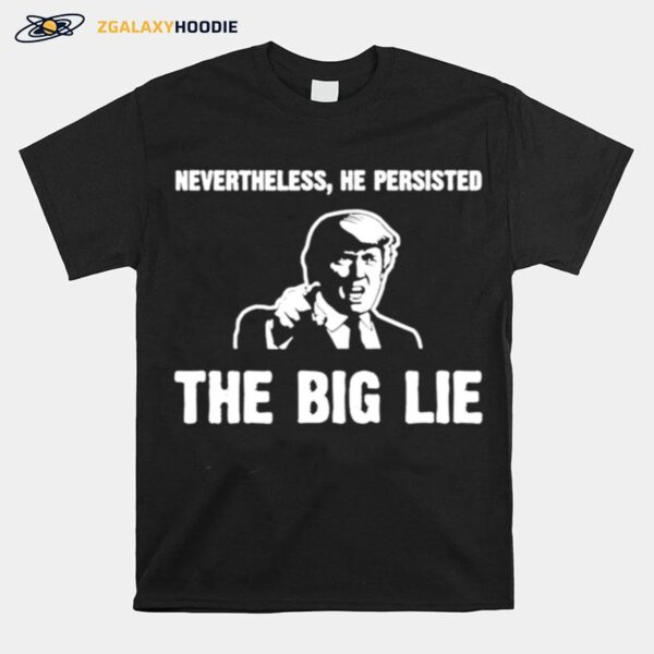 Nevertheless He Persisted The Big Lie T-Shirt