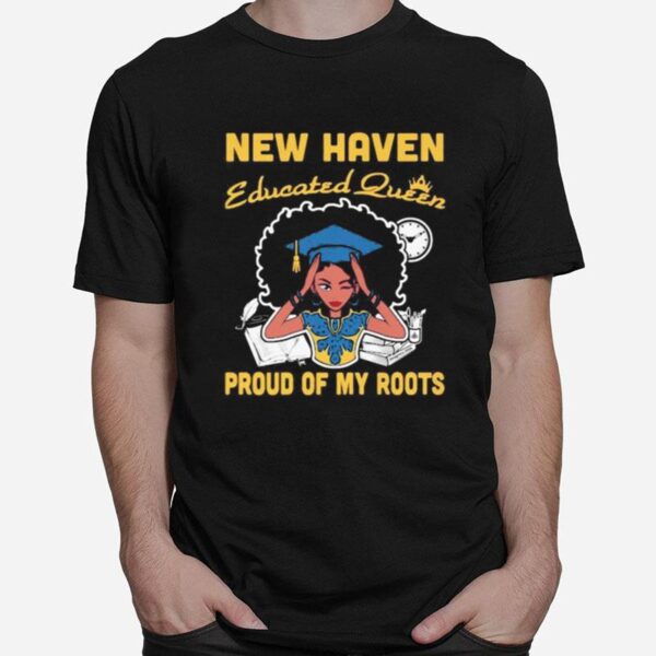 New Haven Educated Queen Proud Of My Roots T-Shirt