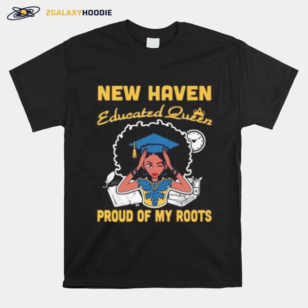 New Haven Educated Queen Proud Of My Roots T-Shirt