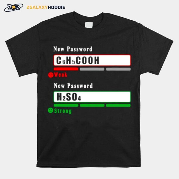 New Password C6H5Cooh Weak New Password H2So4 Strong T-Shirt