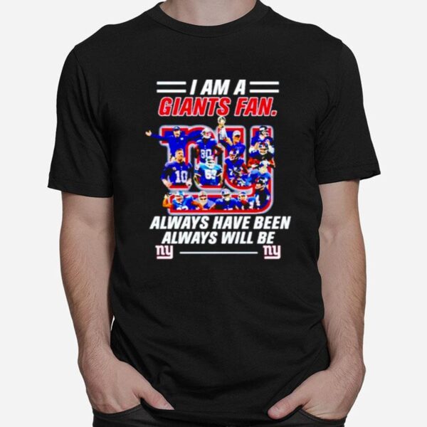 New York Giants I Am A Giants Fan Always Have Been Alway Will Be T-Shirt