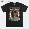 Newfoundland My Dog Thinks Im Perfect Who Cares What Anyone Else Thinks T-Shirt