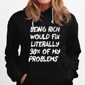Nice Being Rich Would Fix Literally 90 Of My Problems Hoodie