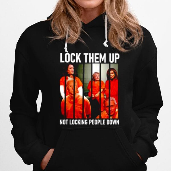 Nice Biden Kamala Pelosi Fauci Lock Them Up Not Locking People Down Hoodie