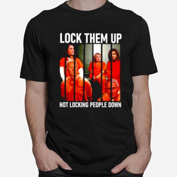 Nice Biden Kamala Pelosi Fauci Lock Them Up Not Locking People Down T-Shirt