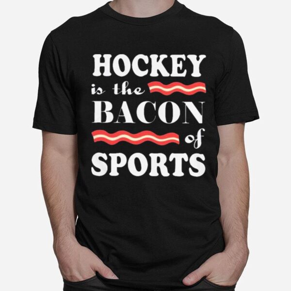 Nice Hockey Is The Bacon Of Sports T-Shirt