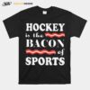 Nice Hockey Is The Bacon Of Sports T-Shirt