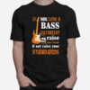 Nice If You Love A Bass Guitarist Raise Your Hand If Not Raise Your Standards T-Shirt