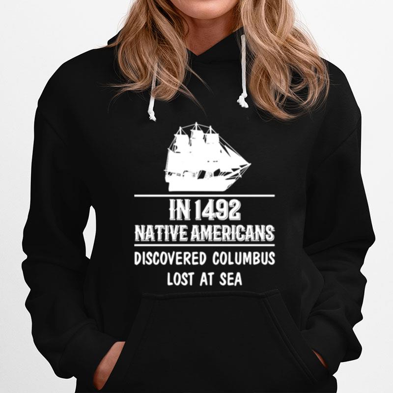 Nice In 1492 Native Americans Discovered Columbus Lost At Sea Hoodie