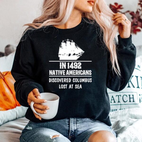 Nice In 1492 Native Americans Discovered Columbus Lost At Sea Sweater