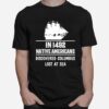 Nice In 1492 Native Americans Discovered Columbus Lost At Sea T-Shirt