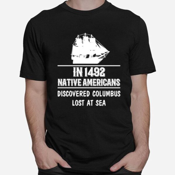 Nice In 1492 Native Americans Discovered Columbus Lost At Sea T-Shirt