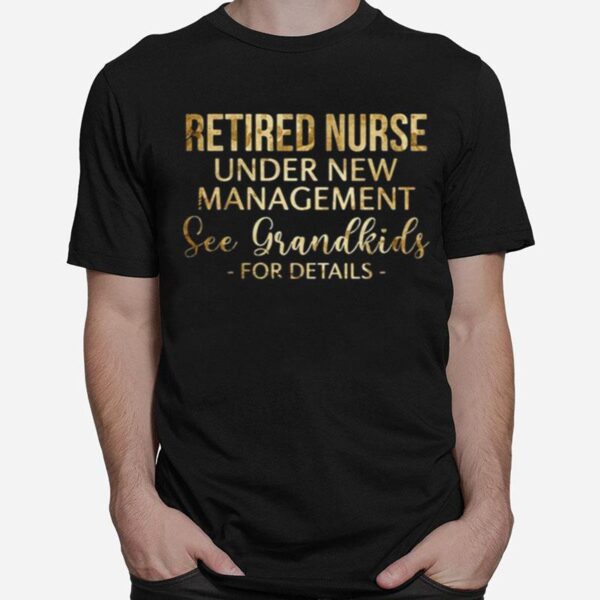 Nice Retired Nurse Under New Management See Grandkids For Details T-Shirt