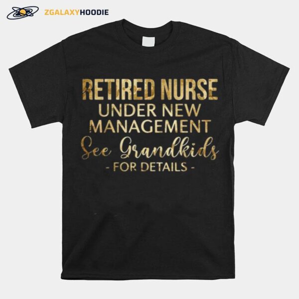 Nice Retired Nurse Under New Management See Grandkids For Details T-Shirt