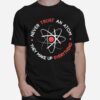 Nice Science Never Trust An Atom They Make Up Everything T-Shirt