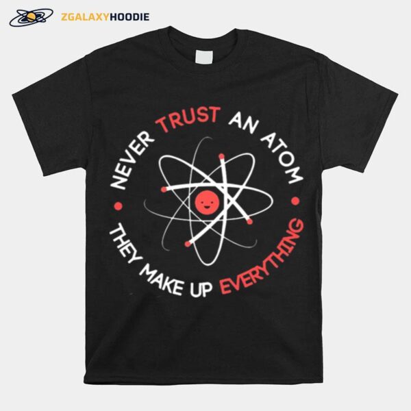 Nice Science Never Trust An Atom They Make Up Everything T-Shirt