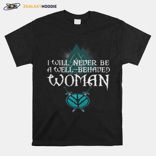 Nice Shield Maiden Viking I Will Never Be A Well Behaved Women T-Shirt